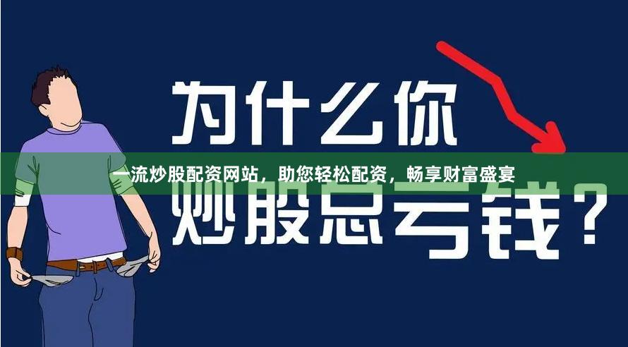 一流炒股配资网站，助您轻松配资，畅享财富盛宴