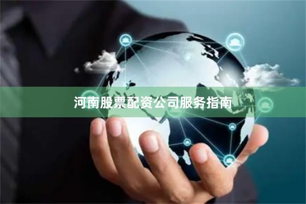 河南股票配资公司服务指南
