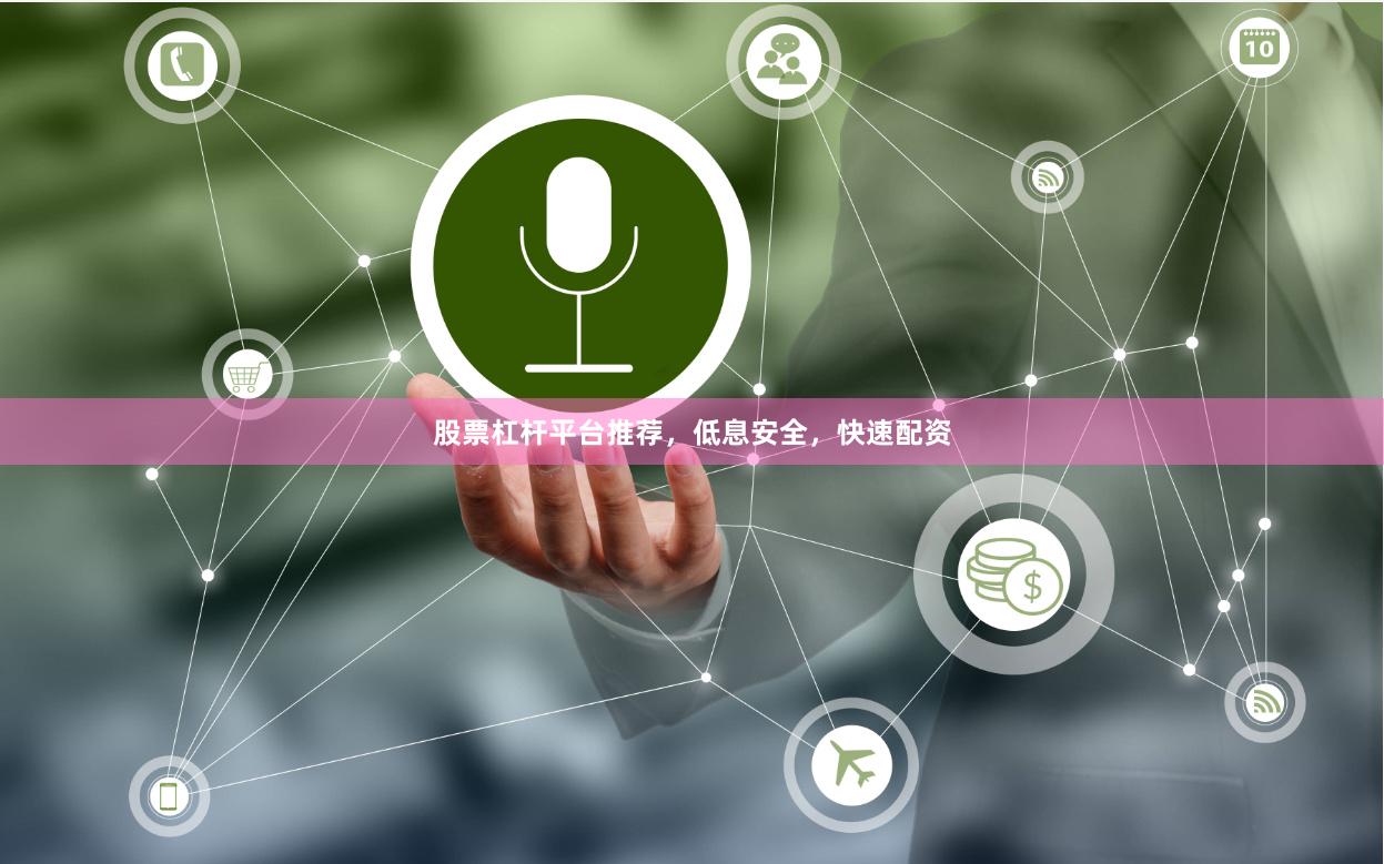 股票杠杆平台推荐，低息安全，快速配资