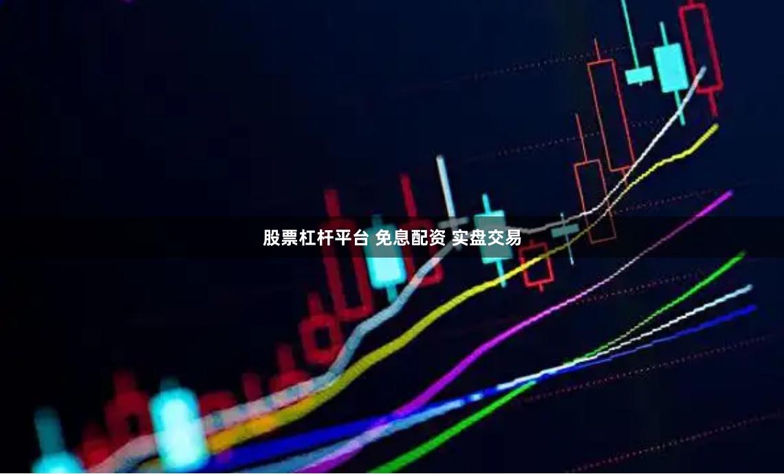 股票杠杆平台 免息配资 实盘交易