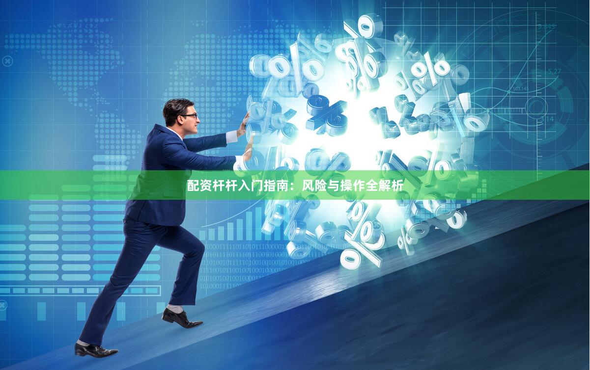 配资杆杆入门指南:风险与操作全解析