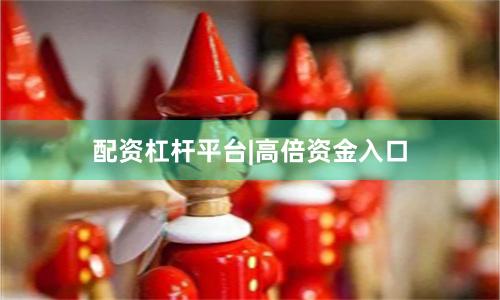 配资杠杆平台|高倍资金入口