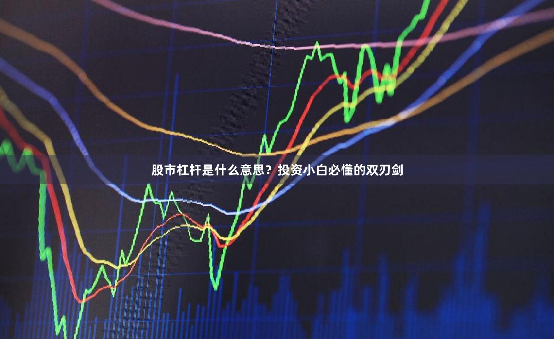 股市杠杆是什么意思？投资小白必懂的双刃剑