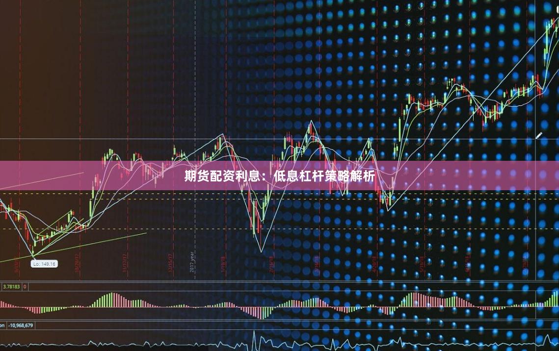 期货配资利息：低息杠杆策略解析