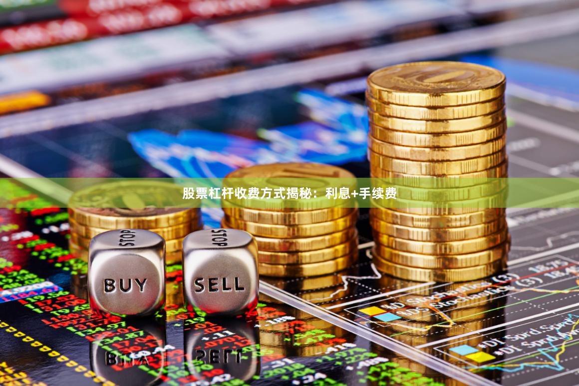 股票杠杆收费方式揭秘：利息+手续费